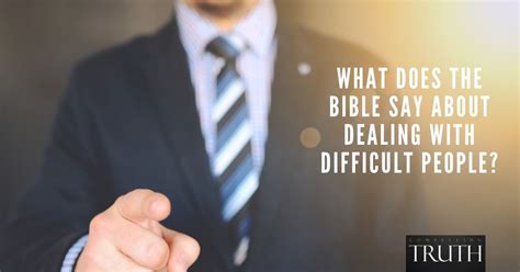 What does the Bible say about dealing with difficult people?