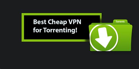 Best Cheap VPN for Torrenting - Best 10 VPN Reviews