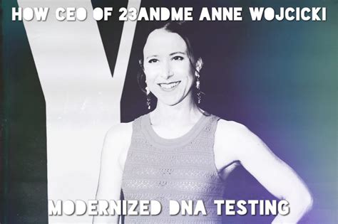 How CEO of 23andMe Anne Wojcicki Modernized DNA Testing