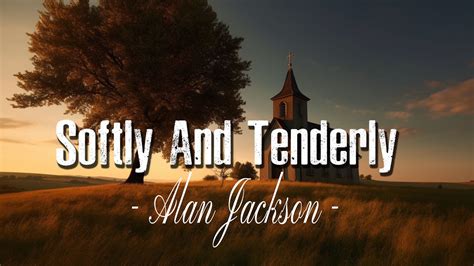 Softly And Tenderly (Lyrics video) - Alan Jackson - YouTube