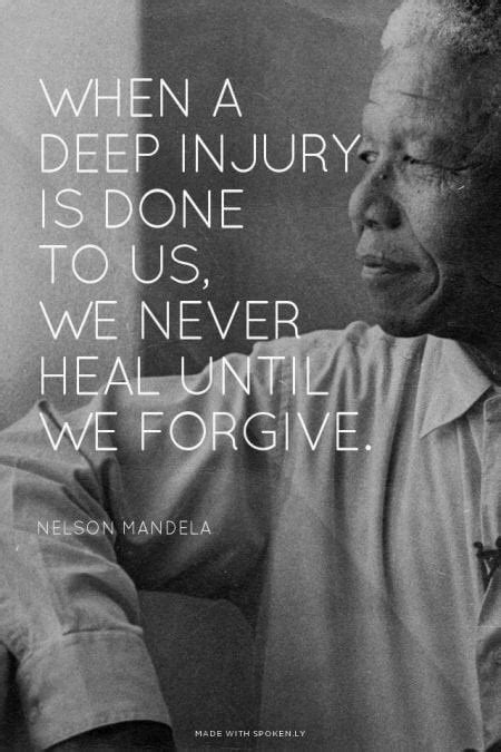 When a deep injury is done to us, we nev - Nelson Mandela forgiveness Quote