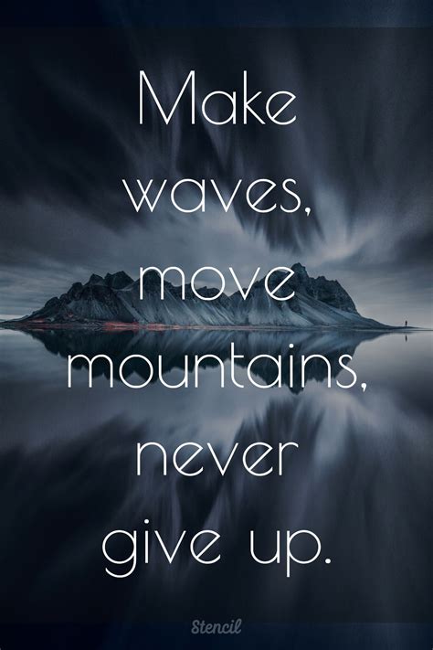 Make waves, move mountains, never give up. #motivationalquotes #motivation | Create motiv ...