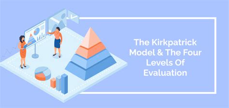 The Kirkpatrick Model & The Four Levels Of Evaluation