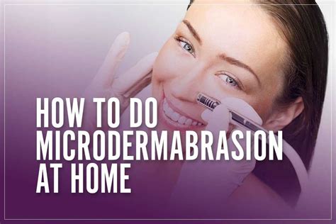 Learn How To Do Microdermabrasion At Home Successfully