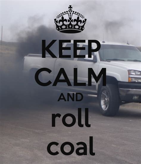 KEEP CALM AND roll coal Poster | trentonsalyer | Keep Calm-o-Matic