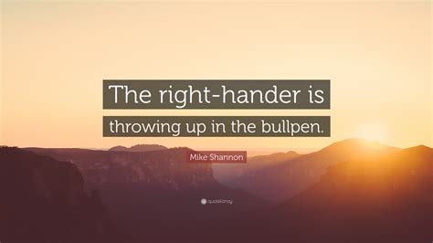 Mike Shannon Quote: “The right-hander is throwing up in the bullpen.”