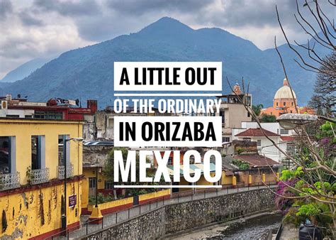 A Little Out of the Ordinary: Orizaba, Mexico - Explorer Genes