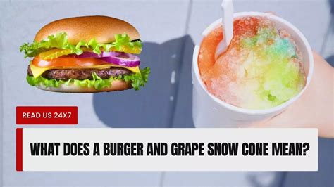 What Does A Burger And Grape Snow Cone Mean? (It's Not What You Think)