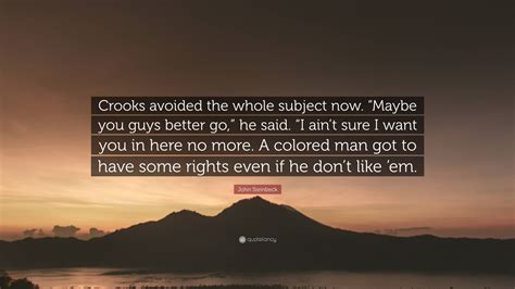 John Steinbeck Quote: “Crooks avoided the whole subject now. “Maybe you ...