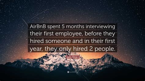 Sam Altman Quote: “AirBnB spent 5 months interviewing their first ...