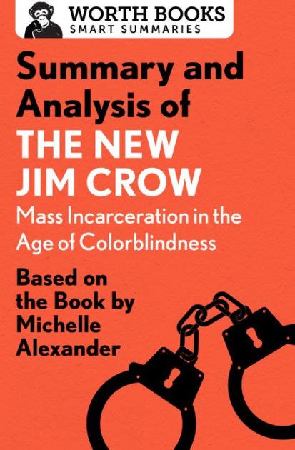Summary and Analysis of The New Jim Crow: Mass Incarceration in the Age of Colorblindness: Based ...
