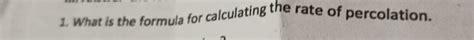 SOLVED: 1. What is the formula for calculating the rate of percolation.