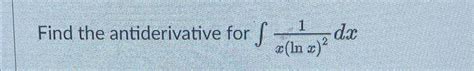 Solved Find the antiderivative for ∫﻿﻿1x(lnx)2dx | Chegg.com