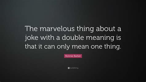 Ronnie Barker Quote: “The marvelous thing about a joke with a double meaning is that it can only ...