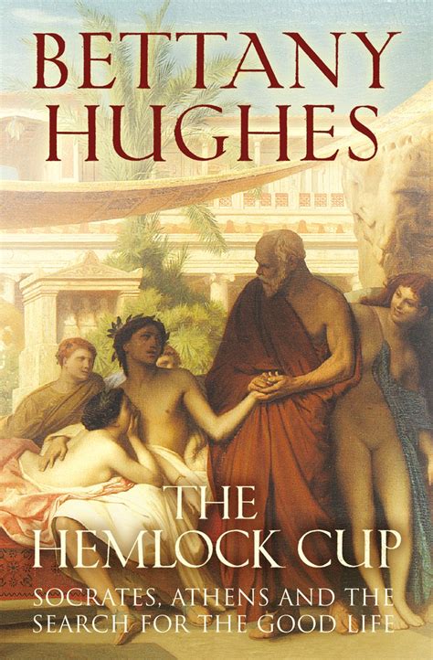 The Hemlock Cup: Socrates, Athens and the Search for the Good Life: Hughes, Bettany ...