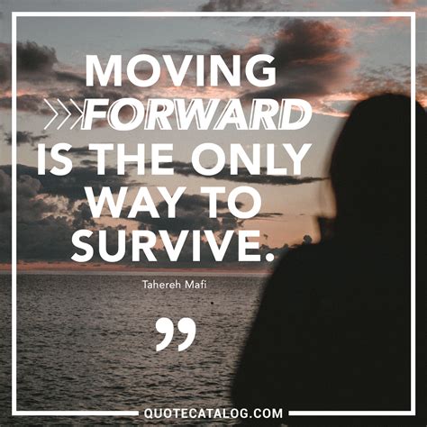 Tahereh Mafi Quote - Moving forward is the only way to surviv... | Quote Catalog