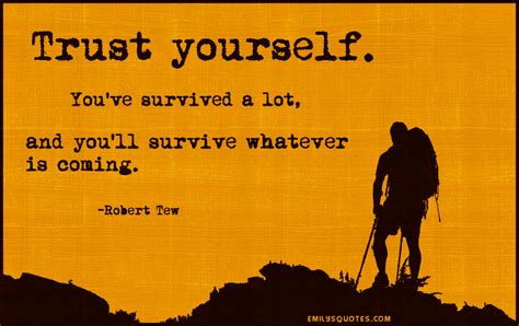 Trust yourself. You've survived a lot, and you'll survive whatever is coming | Popular ...