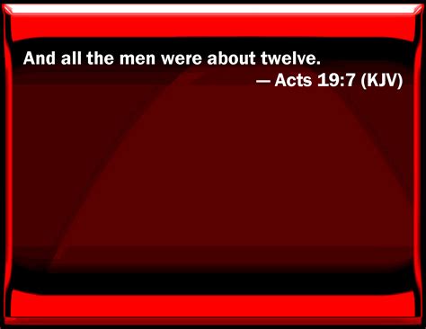 Acts 19:7 And all the men were about twelve.