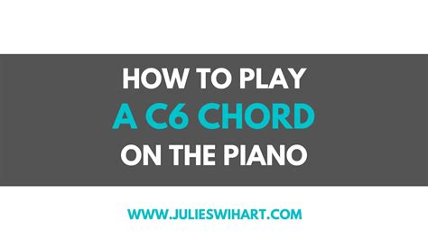 How to Play a C6 Chord on the Piano – Julie Swihart