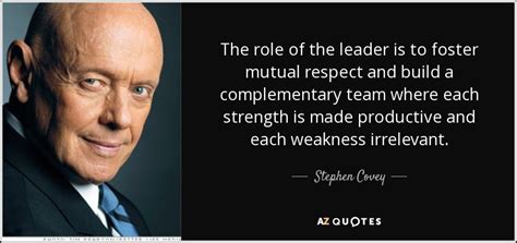 Stephen Covey quote: The role of the leader is to foster mutual respect...