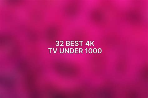 32 Best 4K TV Under 1000 (June 2024) - ACCIYO