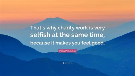 Maria Menounos Quote: “That’s why charity work is very selfish at the ...