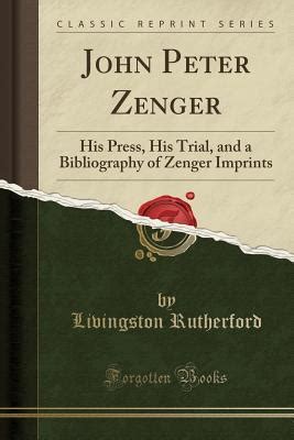 John Peter Zenger: His Press, His Trial, and a Bibliography of Zenger Imprints by Livingston ...