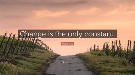 Heraclitus Quote: “Change is the only constant.”