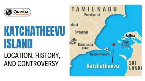 Katchatheevu Island: Location, History, And Controversy - PWOnlyIAS