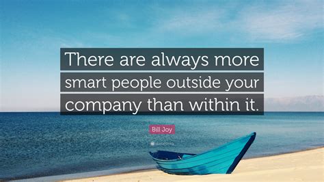 Bill Joy Quote: “There are always more smart people outside your company than within it.”