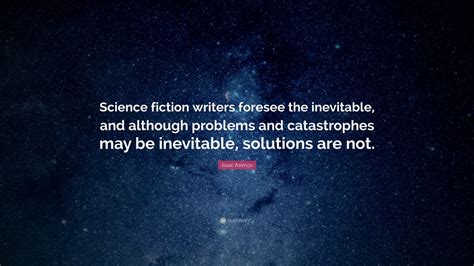 Isaac Asimov Quote: “Science fiction writers foresee the inevitable ...