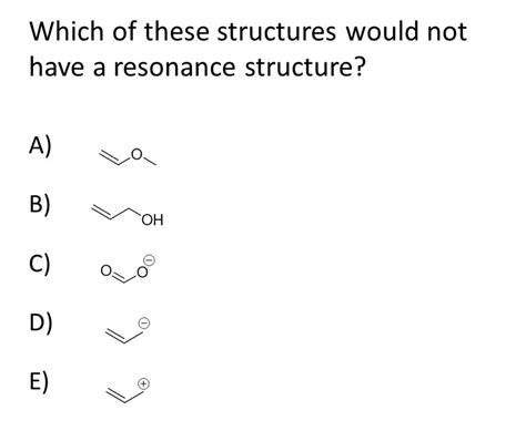 Solved Which of these structures would not have a resonance | Chegg.com