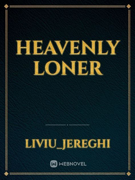 Read Heavenly Loner - Liviu_jereghi - WebNovel