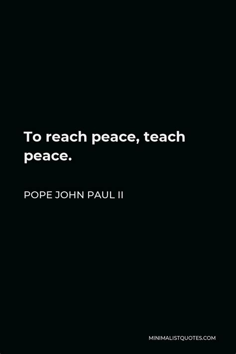 Pope John Paul II Quote: To reach peace, teach peace.