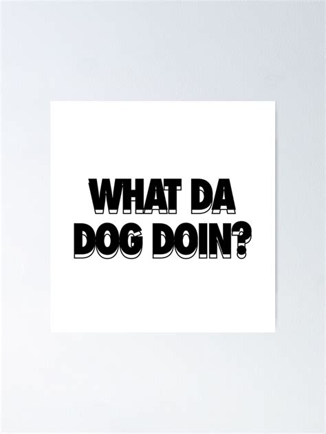 "What Da Dog Doin? Meme" Poster for Sale by zestyfiretruck | Redbubble