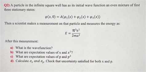 Solved Q2) A particle in the infinite square well has as its | Chegg.com