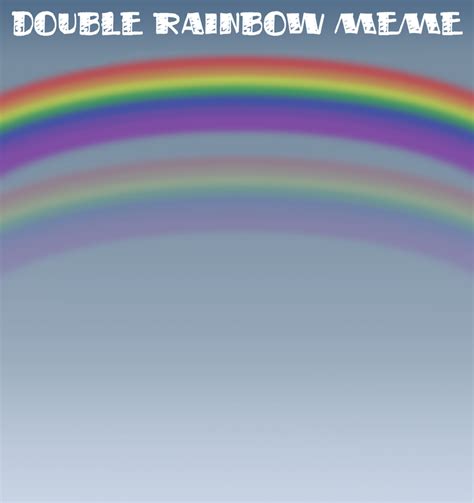 Double Rainbow Meme Blank by Stray-Akuma on DeviantArt