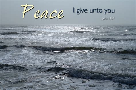 John 14:27 "Peace I leave with you, my peace I give unto you: not as the world giveth, give I ...