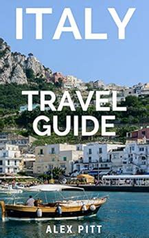 Italy Travel Guide: The ultimate traveler's Italy guidebook, history, tour book and everything ...