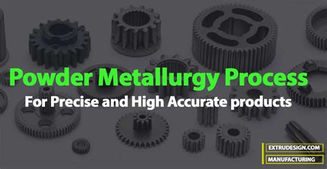 Powder Metallurgy Process - ExtruDesign