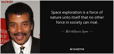 Neil deGrasse Tyson quote: Space exploration is a force of nature unto itself that...