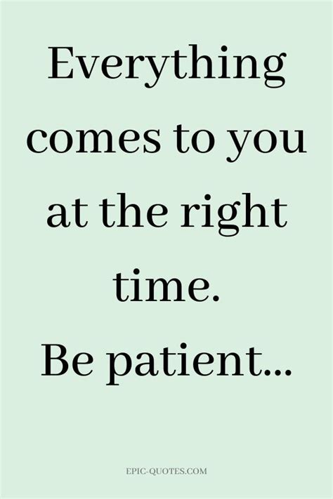 17 Relationship Quotes about Patience - Everything comes to you at the right time. Be patient ...