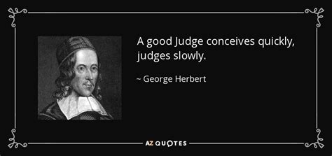 George Herbert quote: A good Judge conceives quickly, judges slowly.