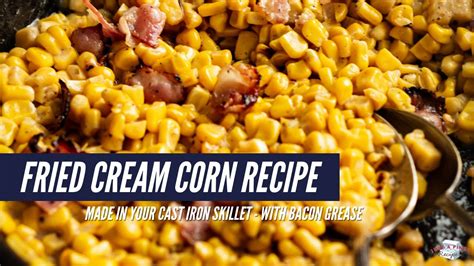 Fried Cream Corn Recipe - made in your cast iron skillet with bacon ...