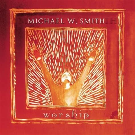 Michael W. Smith - Worship Lyrics and Tracklist | Genius