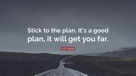 A.D. Aliwat Quote: “Stick to the plan. It’s a good plan, it will get ...