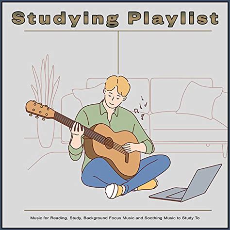 Studying Playlist: Music for Reading, Study, Background Focus Music and ...