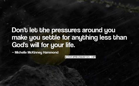 Michelle McKinney Hammond Quotes: Don't let the pressures around you make you settle for ...