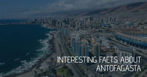 20 Interesting Facts About Antofagasta | Isolated Traveller