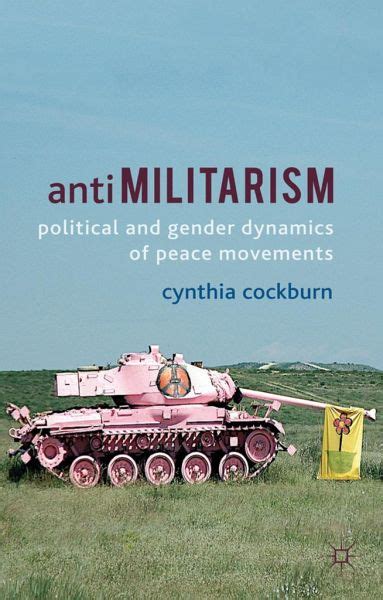 Anti-Militarism: Political and Gender Dynamics of Peace Movements von ...